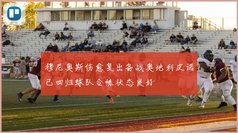 穆尼奥斯伤愈复出备战奥地利皮诺已回归球队合练状态良好