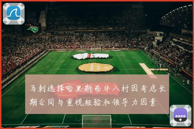 马刺选择哈里斯而非八村因考虑长期合同与重视经验和领导力因素